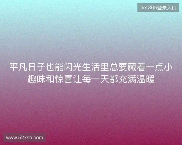 平凡日子也能闪光生活里总要藏着一点小趣味和惊喜让每一天都充满温暖