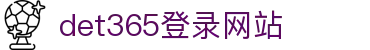 DET365(china)集团官网